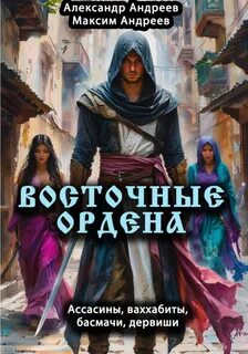 Андреев Александр, Андреев Максим - Восточные ордена: ассасины, ваххабиты, басмачи, дервиши