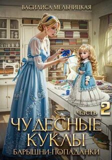 Мельницкая Василиса - Бастарды Великого Князя 02. Чудесные куклы барышни-попаданки. Книга 2