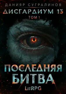 Сугралинов Данияр - Дисгардиум 13. Последняя битва. Том 1