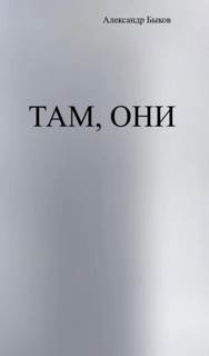 Быков Александр - Там, они