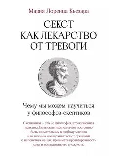 Кьезара Мария Лоренца - Секст как лекарство от тревоги: Чему мы можем научиться у философов-скептиков