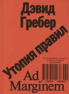 Гребер Дэвид - Утопия правил. О технологиях, глупости и тайном обаянии бюрократии