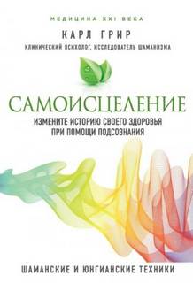 Грир Карл - Самоисцеление. Измените историю своего здоровья при помощи подсознания