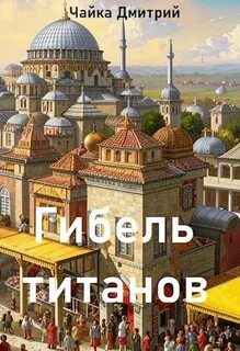 Чайка Дмитрий - Третий Рим 13. Гибель титанов. Часть 1