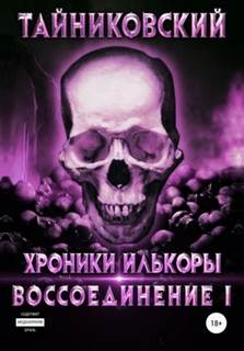 Тайниковский - Хроники Илькоры 04. Воссоединение. Часть 1