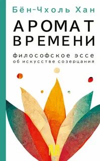Хан Бён-Чхоль - Аромат времени. Философское эссе об искусстве созерцания