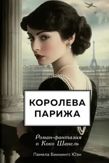 Юэн Памела Биннингс - Королева Парижа. Роман-фантазия о Коко Шанель