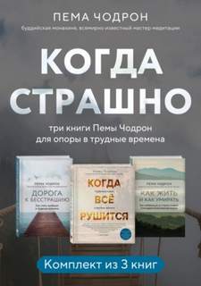 Чодрон Пема - Когда страшно: три книги Пемы Чодрон для опоры в трудные времена