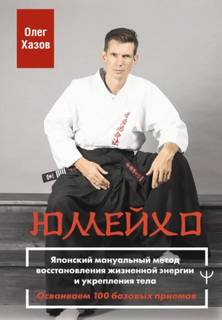 Хазов Олег - Юмейхо. Японский мануальный метод восстановления жизненной энергии и укрепления тела. Осваиваем 100