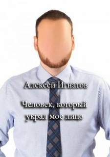 Игнатов Алексей - Человек, который украл мое лицо
