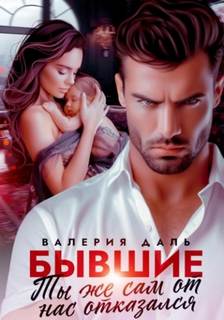 Даль Валерия - Бывшие. Ты же сам от нас отказался