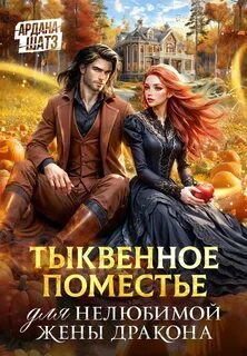 Шатз Ардана - Любимая жена дракона 01. Тыквенное поместье для нелюбимой жены дракона