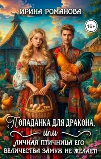 Романова Ирина - Попаданка для дракона, или Личная птичница Его Величества замуж не желает!