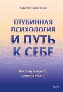 Павловская Наталия - Глубинная психология и путь к себе. Как почувствовать смысл в жизни