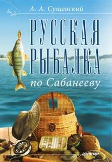 Сущевский Александр - Русская рыбалка по Сабанееву