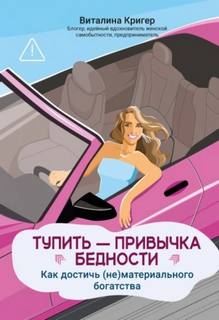 Кригер Виталина - Тупить – привычка бедности. Как достичь (не)материального богатства