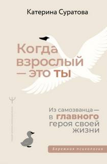 Суратова Екатерина - Когда взрослый – это ты. Из самозванца – в главного героя своей жизни
