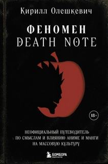 Олешкевич Кирилл - Феномен Death Note. Неофициальный путеводитель по смыслам и влиянию аниме и манги на массовую культ