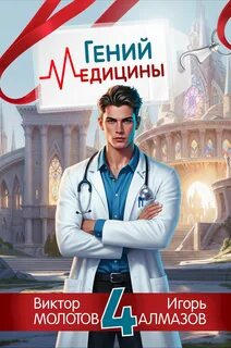 Молотов Виктор, Алмазов Игорь - Возвращение Легендарного Лекаря 04. Гений Медицины. Том 4