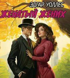 Уоллес Эдгар - Женатый жених