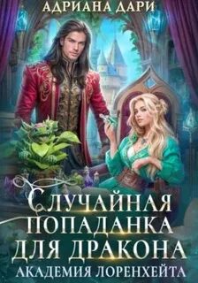 Дари Адриана - Академия Лоренхейта 02. Случайная попаданка для дракона