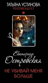 Островская Екатерина - Не убивай меня больше
