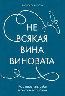 Пыжьянова Лариса - Не всякая вина виновата: Как простить себя и жить в гармонии