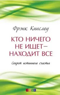 Кинслоу Фрэнк - Кто ничего не ищет – находит все. Секрет истинного счастья