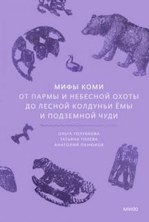Голева Татьяна - Мифы коми. От Пармы и небесной охоты до лесной колдуньи Ёмы и подземной чуди