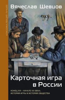 Шевцов Вячеслав - Карточная игра в России. Конец XVI – начало XX века. История игры и история общества
