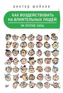 Шейнов Виктор - Как воздействовать на влиятельных людей. Ум против силы