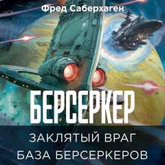 Саберхаген Фред - Берсеркер 05, 06. Заклятый враг. База берсеркеров