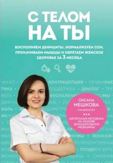 Мешкова Оксана - С телом на ты. Восполняем дефициты, нормализуем сон, прокачиваем мышцы и обретаем женское здоровье за 3 месяца