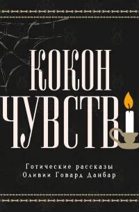 Говард Данбар Оливия - Кокон чувств. Готические рассказы
