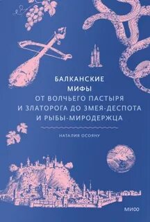 Осояну Наталия - Балканские мифы. От Волчьего пастыря и Златорога до Змея-Деспота и рыбы-миродержца