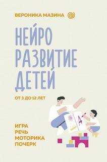 Мазина Вероника - Нейроразвитие детей от 3 до 12 лет: игра, речь, моторика, почерк