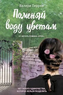 Перрен Валери - Поменяй воду цветам