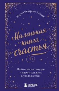 Алонци Мария - Маленькая книга счастья. Найти счастье внутри и научиться жить в удовольствие