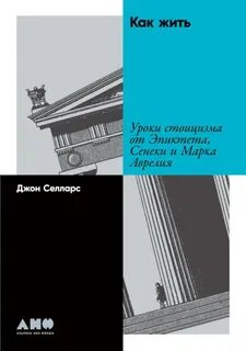 Селларс Джон - Как жить. Уроки стоицизма от Эпиктета, Сенеки и Марка Аврелия