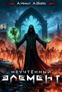 Вайс Александр, Никл А. - Антимаг. Вне системы 06. Неучтённый элемент. Том 6