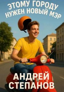 Степанов Андрей - Этому городу нужен новый мэр