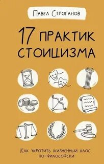 Строганов Павел - 17 практик стоицизма. Как укротить жизненный хаос по-философски