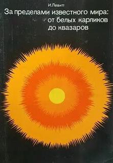 Левитт Израэль Монро - За пределами известного мира: от белых карликов до квазаров
