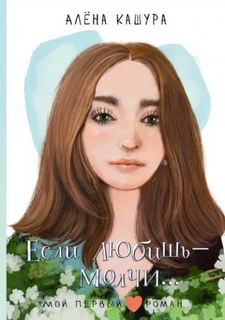 Кашура Алена - Если любишь – молчи…