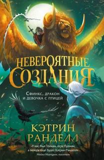 Ранделл Кэтрин - Невероятные создания 02. Сфинкс, дракон и девочка с птицей