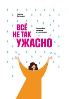 Сантандреу Рафаэль - Всё не так ужасно. Философия сильных и счастливых