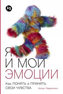 Ларринага Хесус - Я и мои эмоции: Как понять и принять свои чувства