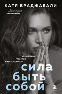 Враджавали Катя - Сила быть собой. Твоя система развития жизнестойкости
