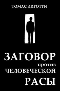 Лиготти Томас - Заговор против человеческой расы