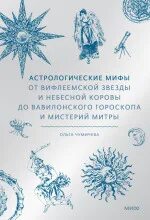Чумичева Ольга - Астрологические мифы. От Вифлеемской звезды и небесной коровы до вавилонского гороскопа и мистерий Митры